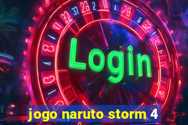 jogo naruto storm 4